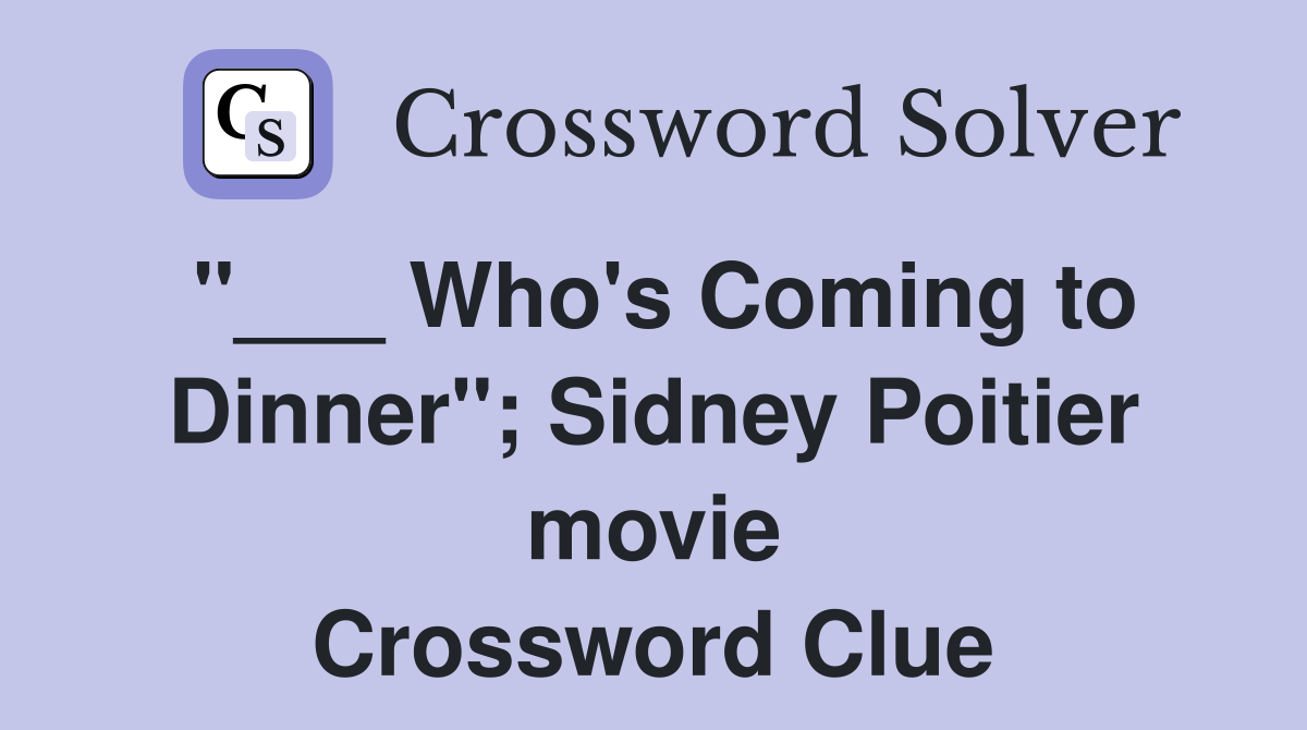 Who's Coming to Dinner"; Sidney Poitier movie Crossword Clue Answers Crossword Solver